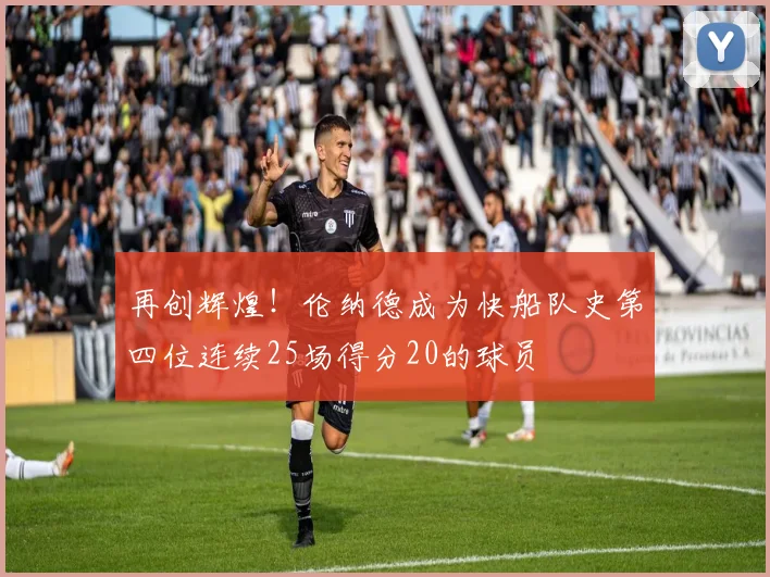 再创辉煌！伦纳德成为快船队史第四位连续25场得分20的球员