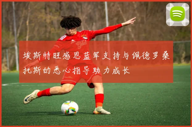 埃斯特旺感恩蓝军支持与佩德罗桑托斯的悉心指导助力成长